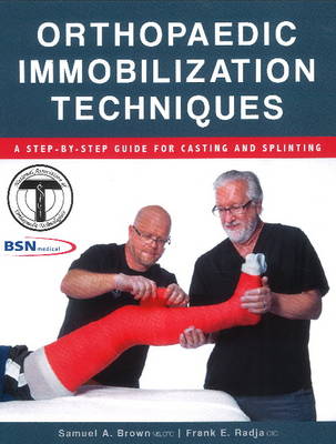 Orthopaedic Immobilization Techniques: A Step-by-Step Guide for Casting & Splinting - Brown, Samuel A, and Radja, Frank