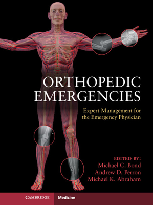 Orthopedic Emergencies: Expert Management for the Emergency Physician - Bond, Michael C. (Editor), and Perron, Andrew D. (Associate editor), and Abraham, Michael K. (Associate editor)