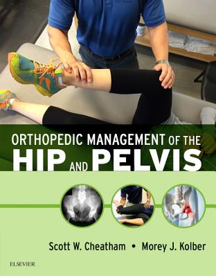 Orthopedic Management of the Hip and Pelvis - Cheatham, Scott W., and Kolber, Morey J, PT, PhD, OCS