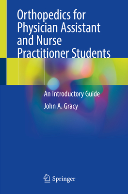 Orthopedics for Physician Assistant and Nurse Practitioner Students: An Introductory Guide - Gracy, John A.