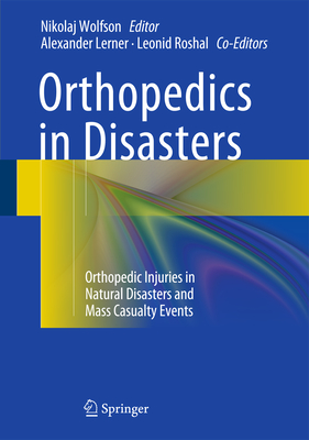 Orthopedics in Disasters: Orthopedic Injuries in Natural Disasters and Mass Casualty Events - Wolfson, Nikolaj (Editor), and Lerner, Alexander (Editor), and Roshal, Leonid (Editor)