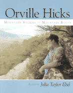 Orville Hicks: Mountain Stories, Mountain Roots - Ebel, Julia Taylor