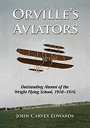 Orville's Aviators: Outstanding Alumni of the Wright Flying School, 1910-1916