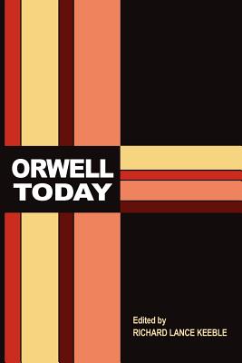 Orwell Today - Keeble, Richard Lance (Editor)