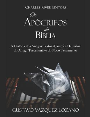 Os Apcrifos da Bblia: A Histria dos Antigos Textos Apcrifos Deixados do Antigo Testamento e do Novo Testamento - Vazquez-Lozano, Gustavo, and Charles River