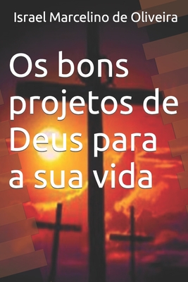 Os bons projetos de deus para a sua vida - de Oliveira, Luciano Marcelino (Editor), and Oliveira, Tatiane (Editor), and de Oliveira, Israel Marcelino