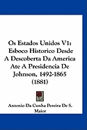 Os Estados Unidos V1: Esboco Historico Desde A Descoberta Da America Ate A Presidencia De Johnson, 1492-1865 (1881)