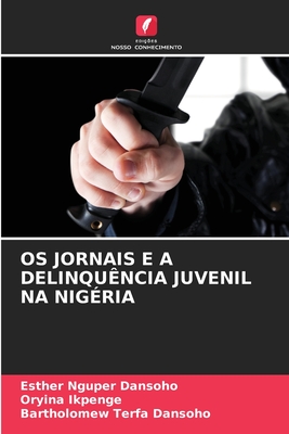 OS Jornais E a Delinqu?ncia Juvenil Na Nig?ria - Dansoho, Esther Nguper, and Ikpenge, Oryina, and Dansoho, Bartholomew Terfa