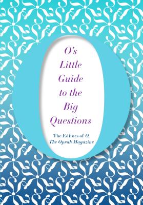 O's Little Guide to the Big Questions - O the Oprah Magazine