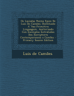 OS Lusiadas Poema Epico de Luis de Camoes: Restituido A' Sua Primitiva Linguagem, Auctorisada Con Exemplos Extrahidos DOS Escriptores Contemporaneos a - De Camoes, Luis