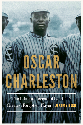 Oscar Charleston: The Life and Legend of Baseball's Greatest Forgotten Player - Beer, Jeremy