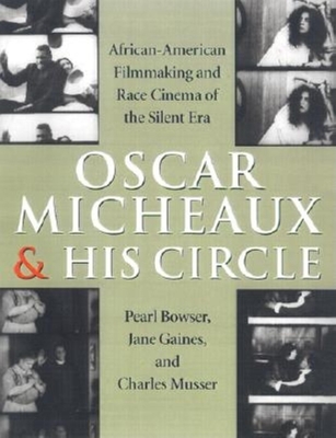 Oscar Micheaux and His Circle: African-American Filmmaking and Race Cinema of the Silent Era - Bowser, Pearl (Editor), and Gaines, Jane Marie (Editor), and Musser, Charles (Editor)