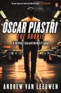 Oscar Piastri: The Rookie: In the Driver's Seat with the Next F1 Legend