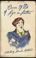 Oscar Wilde: A Life in Letters