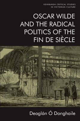 Oscar Wilde and the Radical Politics of the Fin de Sicle -  Donghaile, Deagln