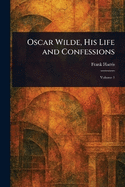Oscar Wilde, His Life and Confessions