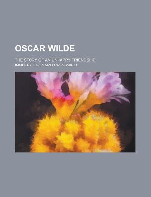 Oscar Wilde: The Story of an Unhappy Friendship - Sherard, Robert Harborough