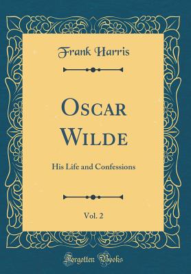 Oscar Wilde, Vol. 2: His Life and Confessions (Classic Reprint) - Harris, Frank, Professor, III