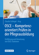 OSCE - Kompetenzorientiert Prfen in Der Pflegeausbildung: Einfhrung Und Umsetzung Von Osce-Stationen