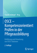 OSCE - Kompetenzorientiert Pr?fen in Der Pflegeausbildung: Einf?hrung Und Umsetzung Von Osce-Stationen