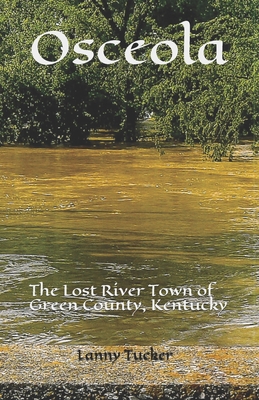 Osceola: The Lost River Town of Green County, Kentucky - Tucker, Lanny