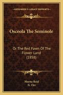 Osceola the Seminole: Or the Red Fawn of the Flower Land (1858)