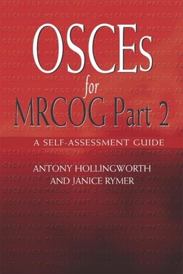 Osces for Mrcog Part 2: A Self-Assessment Guide - Hollingworth, Antony, and Rymer, Janice, Dr.