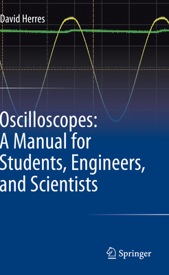 Oscilloscopes: A Manual for Students, Engineers, and Scientists - Herres, David