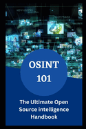 Osint 101: The Ultimate Open Source intelligence Handbook