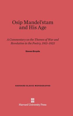 Osip Mandel'stam and His Age: A Commentary on the Themes of War and Revolution in the Poetry, 1913-1923 - Broyde, Steven