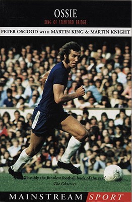 Ossie: King of Stamford Bridge - Osgood, Peter, and King, Martin, Dr., and Knight, Martin