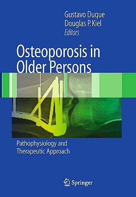 Osteoporosis in Older Persons: Pathophysiology and Therapeutic Approach - Duque, Gustavo (Editor), and Kiel, Douglas P (Editor)