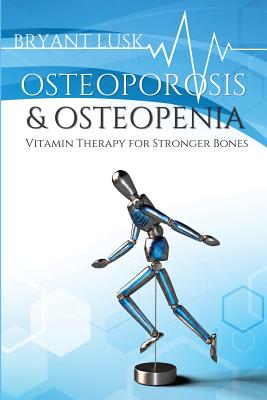 Osteoporosis & Osteopenia: Vitamin Therapy for Stronger Bones - Lusk, Bryant, and Cherie, Foxley (Cover design by)