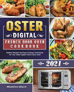 Oster Digital French Door Oven Cookbook 2021: Healthy Recipes and Easy Cooking Techniques for Your Oster Digital French Door Oven