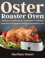 Oster Roaster Oven Cookbook for Beginners: Simple and Easy Oster Roaster Oven Recipes for Tasty and Healthy Meals