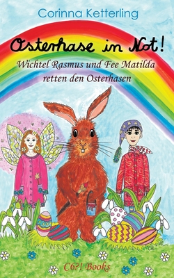 Osterhase in Not!: Wichtel Rasmus und Fee Matilda retten den Osterhasen - Ketterling, Corinna, and Ketterling, Lilia Aadina (Illustrator)