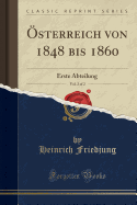 Osterreich Von 1848 Bis 1860, Vol. 2 of 2: Erste Abteilung (Classic Reprint)