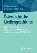 Osterreichische Mediengeschichte: Band 1: Von Den Fruhen Drucken Zur Ausdifferenzierung Des Mediensystems (1500 Bis 1918)