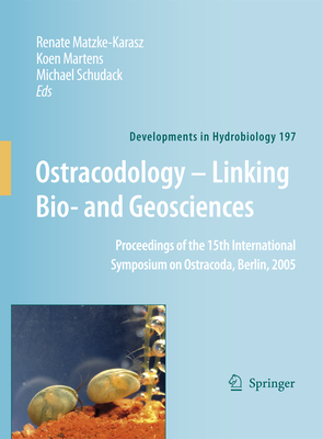 Ostracodology - Linking Bio- And Geosciences: Proceedings of the 15th International Symposium on Ostracoda, Berlin, 2005 - Matzke-Karasz, Renate (Editor), and Martens, Koen (Editor), and Schudack, Michael (Editor)