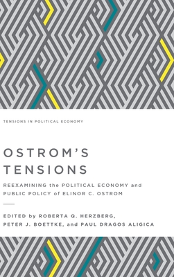 Ostrom's Tensions: Reexamining the Political Economy and Public Policy of Elinor C. Ostrom - Aligica, Paul Dragos (Editor), and Boettke, Peter J (Editor), and Herzberg, Roberta Q (Editor)