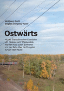 Ostw?rts: Mit der Transsibirischen Eisenbahn von Moskau nach Wladiwostok, mit dem Auto durch S?dkorea und per Bahn ?ber die Mongolei zur?ck nach Hause