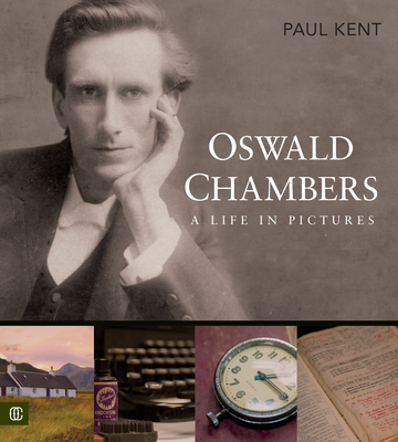 Oswald Chambers: A Life in Pictures - Kent, Paul
