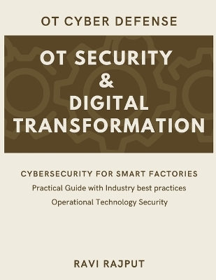 OT Security and Digital Transformation: Defending Critical Infrastructure SCADA Defense Strategies OT Risk Management Industrial IoT Protection The OT Security Playbook Cyber Defense for OT - Rajput, Ravi