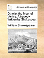 Othello, the Moor of Venice. a Tragedy. Written by Shakespear.