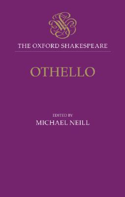 Othello: The Moor of Venice: The Oxford Shakespeare Othello: The Moor of Venice - Shakespeare, William, and Neill, Michael (Editor)
