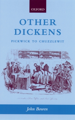 Other Dickens: Pickwick to Chuzzlewit - Bowen, John