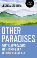 Other Paradises: Poetic Approaches to Thinking in a Technological Age