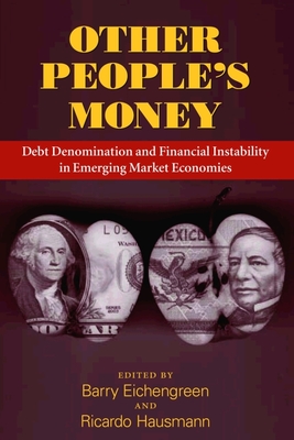 Other People's Money: Debt Denomination and Financial Instability in Emerging Market Economies - Eichengreen, Barry (Editor), and Hausmann, Ricardo (Editor)