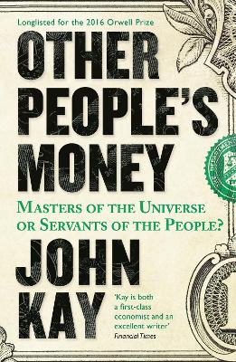 Other People's Money: Masters of the Universe or Servants of the People? - Kay, John