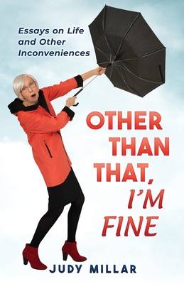 Other Than That, I'm Fine: Essays on Life and Other Inconveniences - Millar, Judy